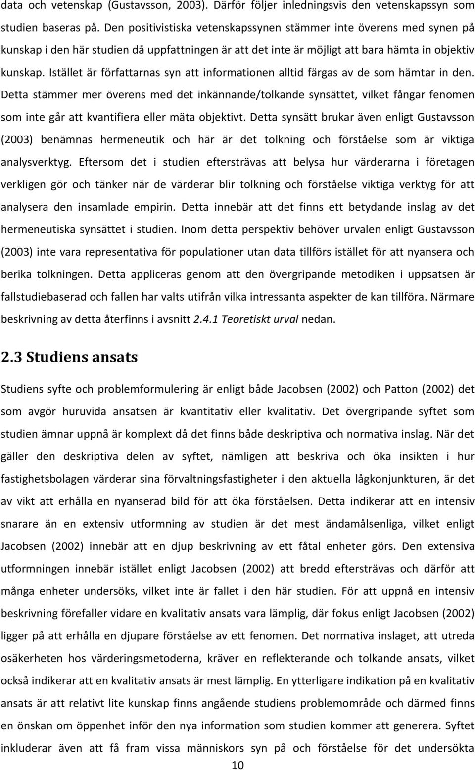 Istället är författarnas syn att informationen alltid färgas av de som hämtar in den.