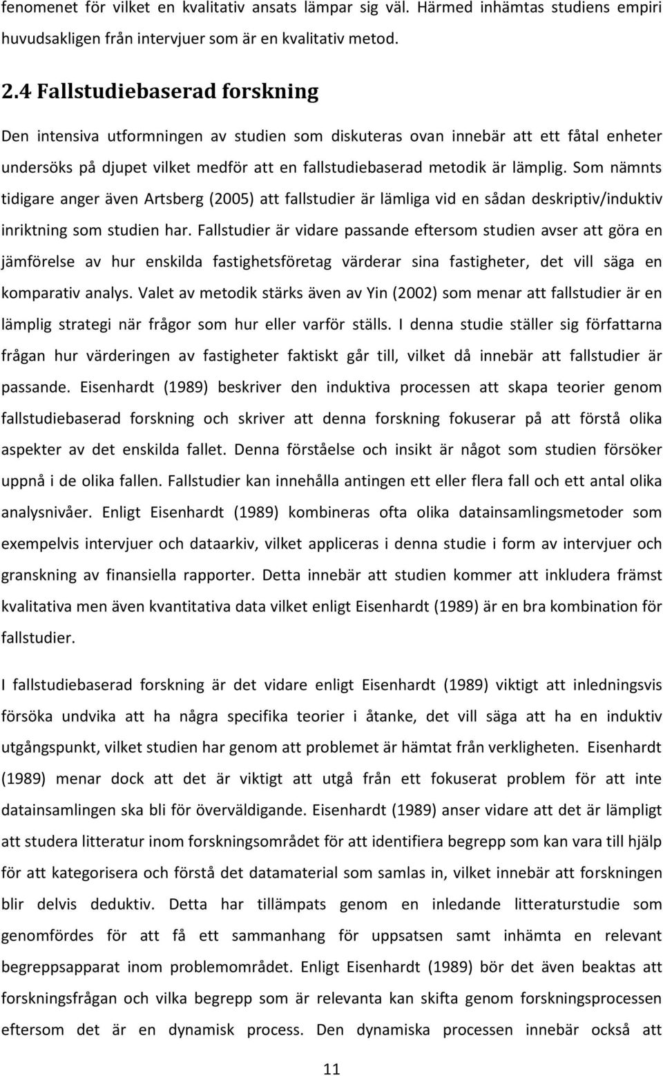 Som nämnts tidigare anger även Artsberg (2005) att fallstudier är lämliga vid en sådan deskriptiv/induktiv inriktning som studien har.