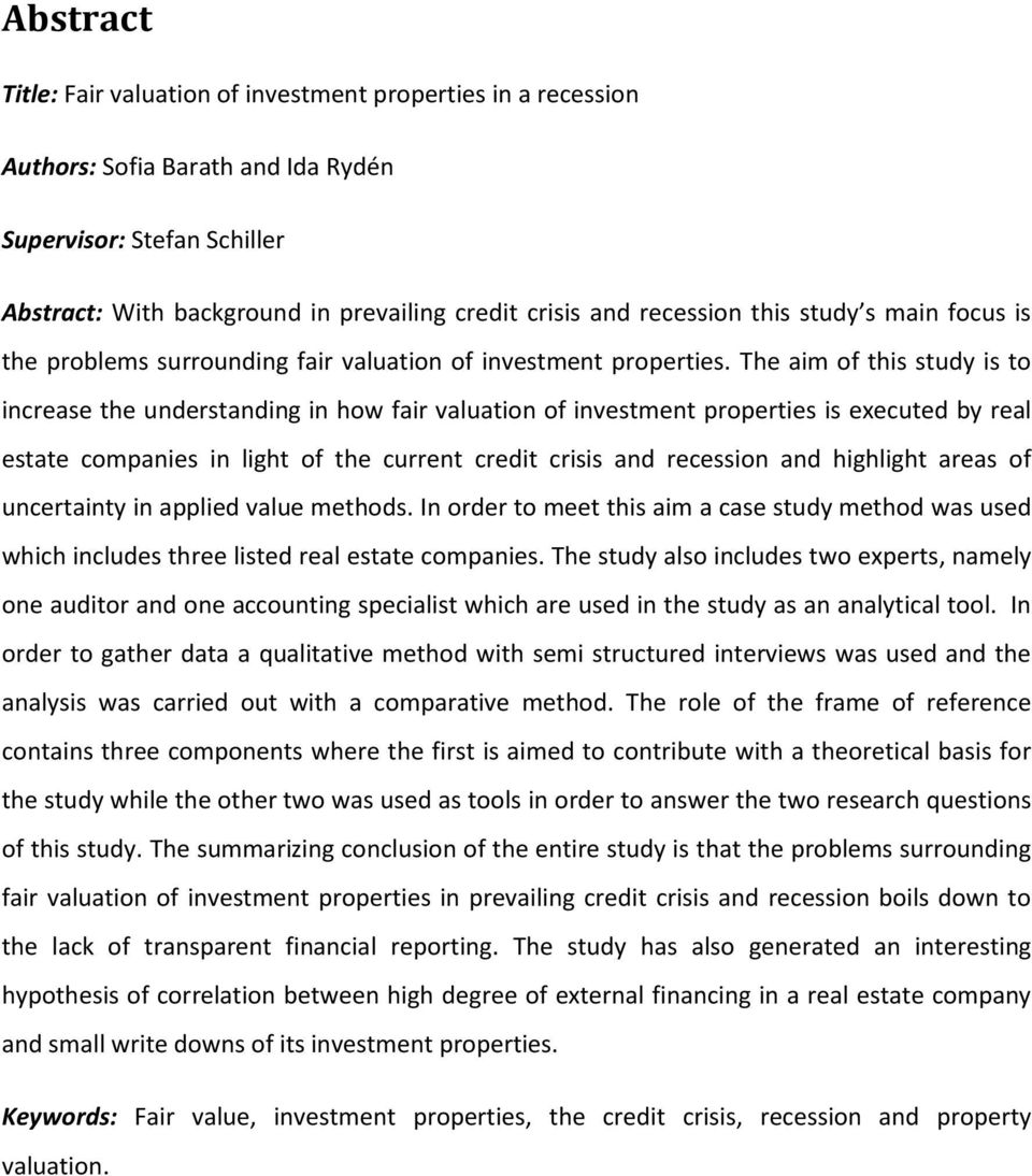 The aim of this study is to increase the understanding in how fair valuation of investment properties is executed by real estate companies in light of the current credit crisis and recession and