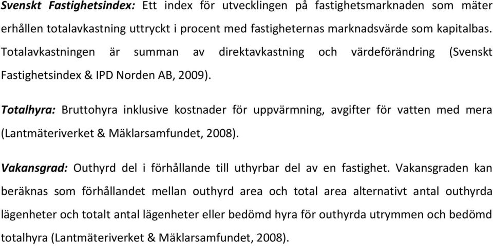 Totalhyra: Bruttohyra inklusive kostnader för uppvärmning, avgifter för vatten med mera (Lantmäteriverket & Mäklarsamfundet, 2008).