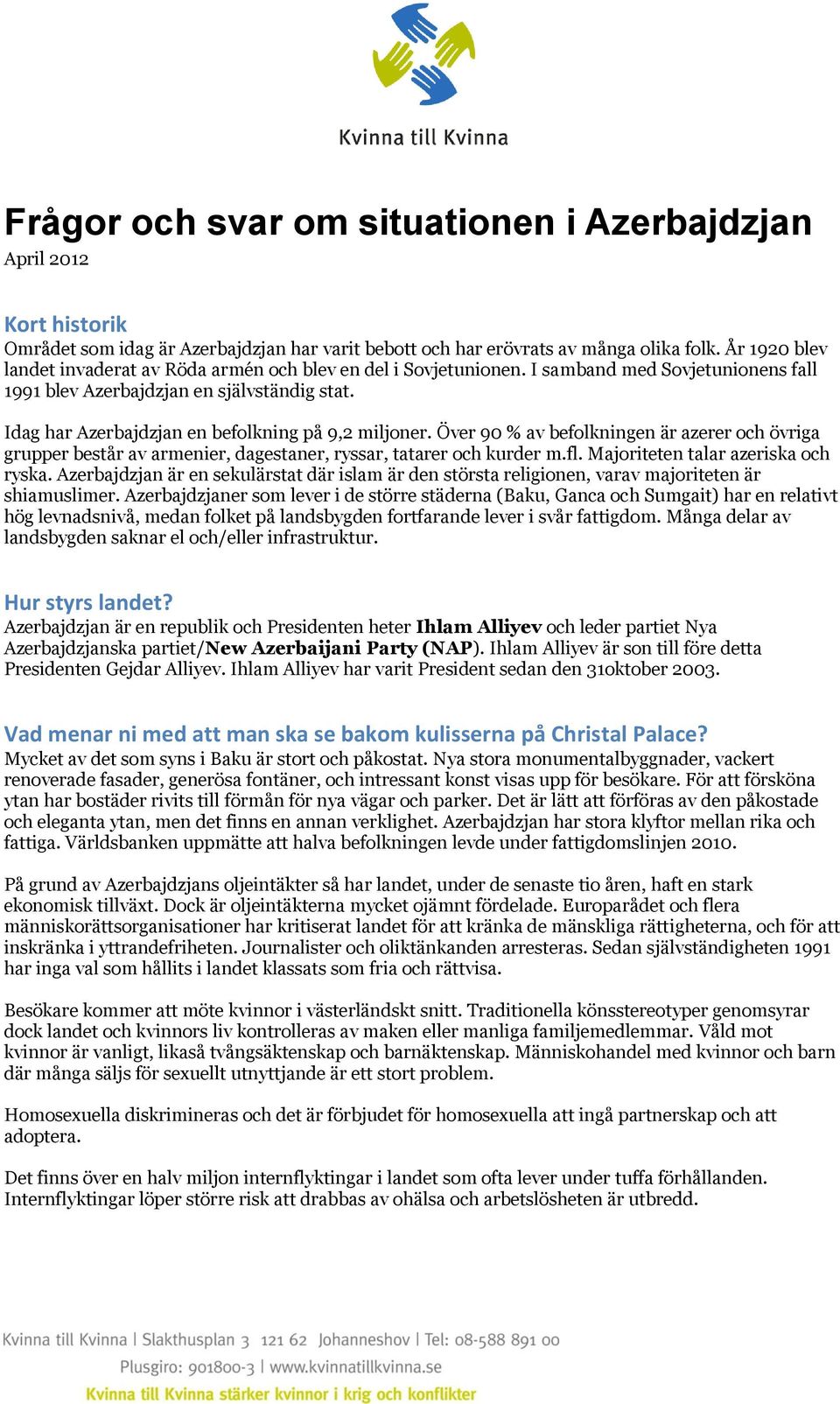 Idag har Azerbajdzjan en befolkning på 9,2 miljoner. Över 90 % av befolkningen är azerer och övriga grupper består av armenier, dagestaner, ryssar, tatarer och kurder m.fl.