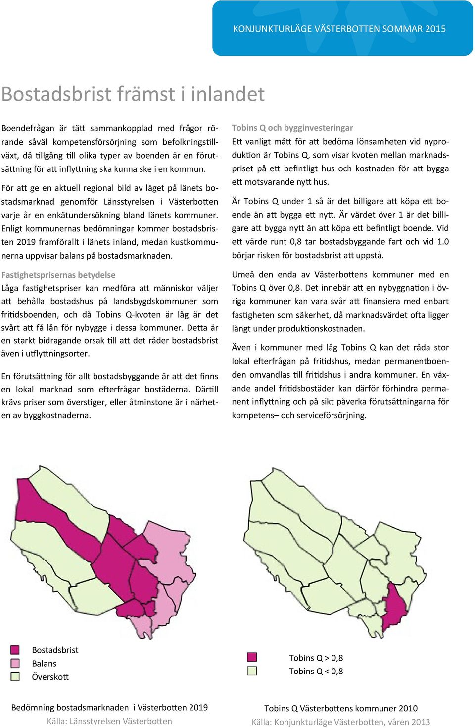 Enligt kommunernas bedömningar kommer bostadsbristen 2019 framförallt i länets inland, medan kustkommunerna uppvisar balans på bostadsmarknaden.