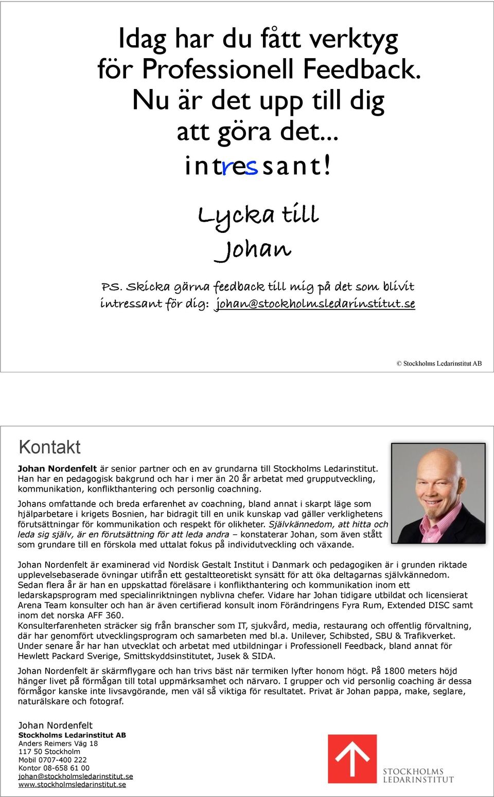 Han har en pedagogisk bakgrund och har i mer än 20 år arbetat med grupputveckling, kommunikation, konflikthantering och personlig coachning.