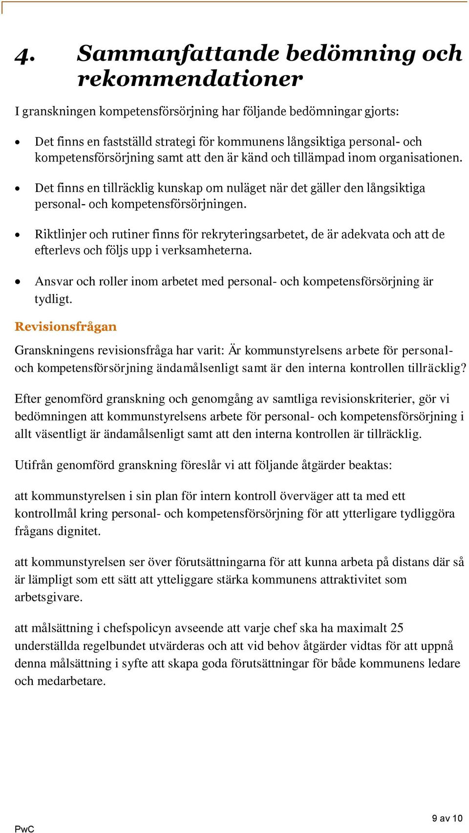 Riktlinjer och rutiner finns för rekryteringsarbetet, de är adekvata och att de efterlevs och följs upp i verksamheterna.