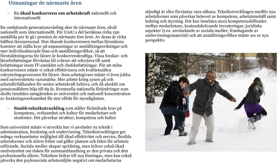 Den ökande konkurrensen mellan lärosätena kommer att ställa krav på anpassningar av anställningsordningar och mer individualiserade löne-och anställningsvillkor, så att förutsättningarna för lärare