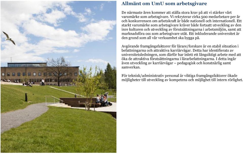 Ett starkt varumärke som arbetsgivare kräver både fortsatt utveckling av den inre kulturen och utveckling av förutsättningarna i arbetsmiljön, samt att marknadsföra oss som arbetsgivare utåt.