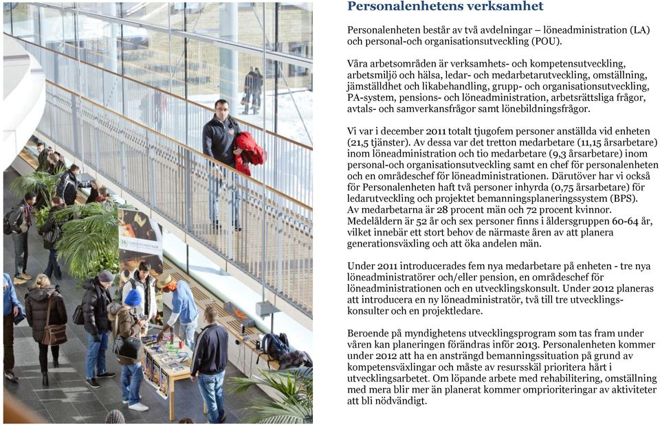 PA-system, pensions- och löneadministration, arbetsrättsliga frågor, avtals- och samverkansfrågor samt lönebildningsfrågor.