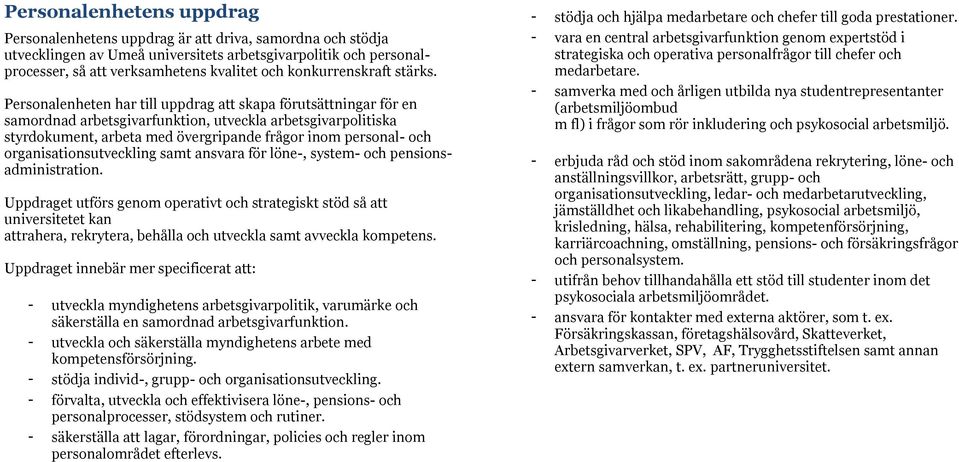 Personalenheten har till uppdrag att skapa förutsättningar för en samordnad arbetsgivarfunktion, utveckla arbetsgivarpolitiska styrdokument, arbeta med övergripande frågor inom personal- och