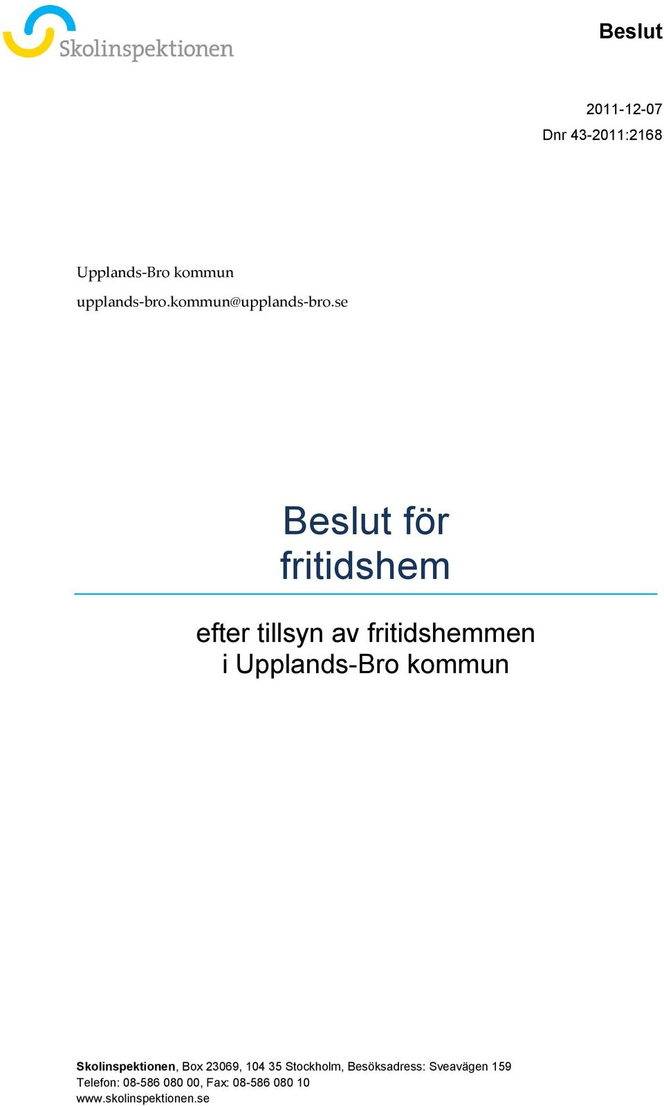 fritidshemmen i Upplands-Bro kommun Skolinspektionen, Box 23069, 104 35