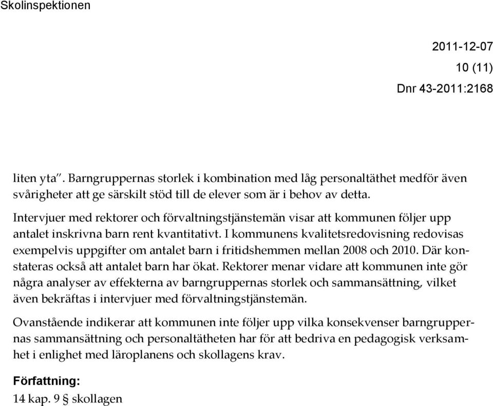 I kommunens kvalitetsredovisning redovisas exempelvis uppgifter om antalet barn i fritidshemmen mellan 2008 och 2010. Där konstateras också att antalet barn har ökat.