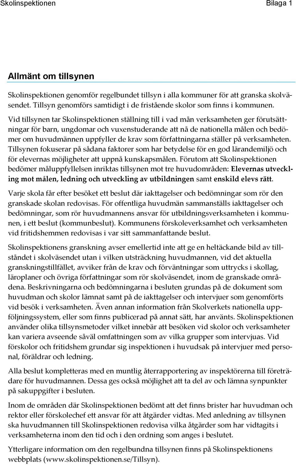 krav som författningarna ställer på verksamheten. Tillsynen fokuserar på sådana faktorer som har betydelse för en god lärandemiljö och för elevernas möjligheter att uppnå kunskapsmålen.