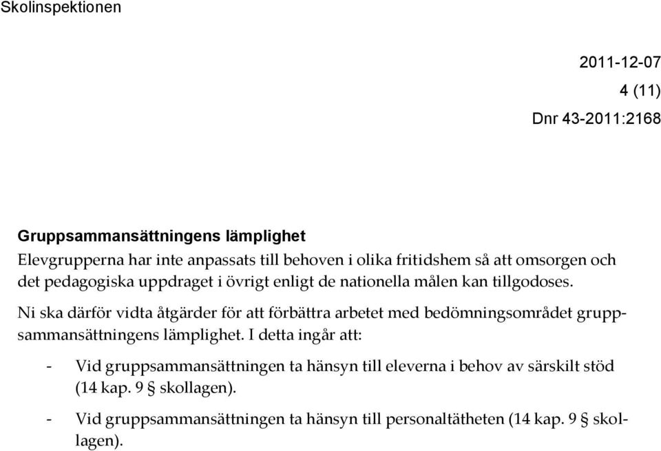 Ni ska därför vidta åtgärder för att förbättra arbetet med bedömningsområdet gruppsammansättningens lämplighet.