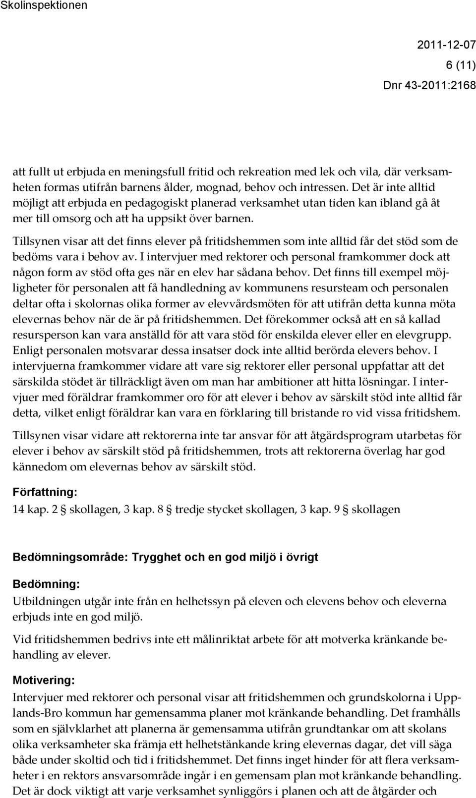Tillsynen visar att det finns elever på fritidshemmen som inte alltid får det stöd som de bedöms vara i behov av.