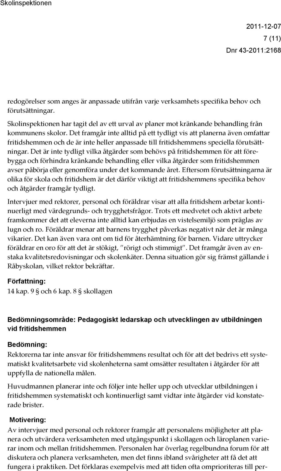 Det framgår inte alltid på ett tydligt vis att planerna även omfattar fritidshemmen och de är inte heller anpassade till fritidshemmens speciella förutsättningar.