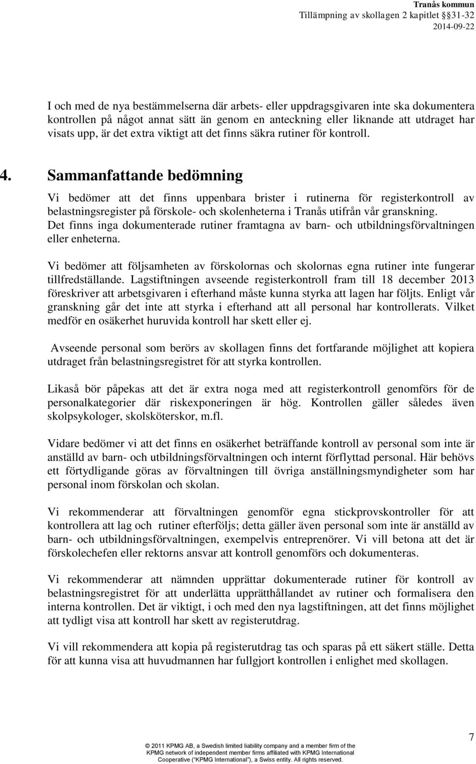 Sammanfattande bedömning Vi bedömer att det finns uppenbara brister i rutinerna för registerkontroll av belastningsregister på förskole- och skolenheterna i Tranås utifrån vår granskning.