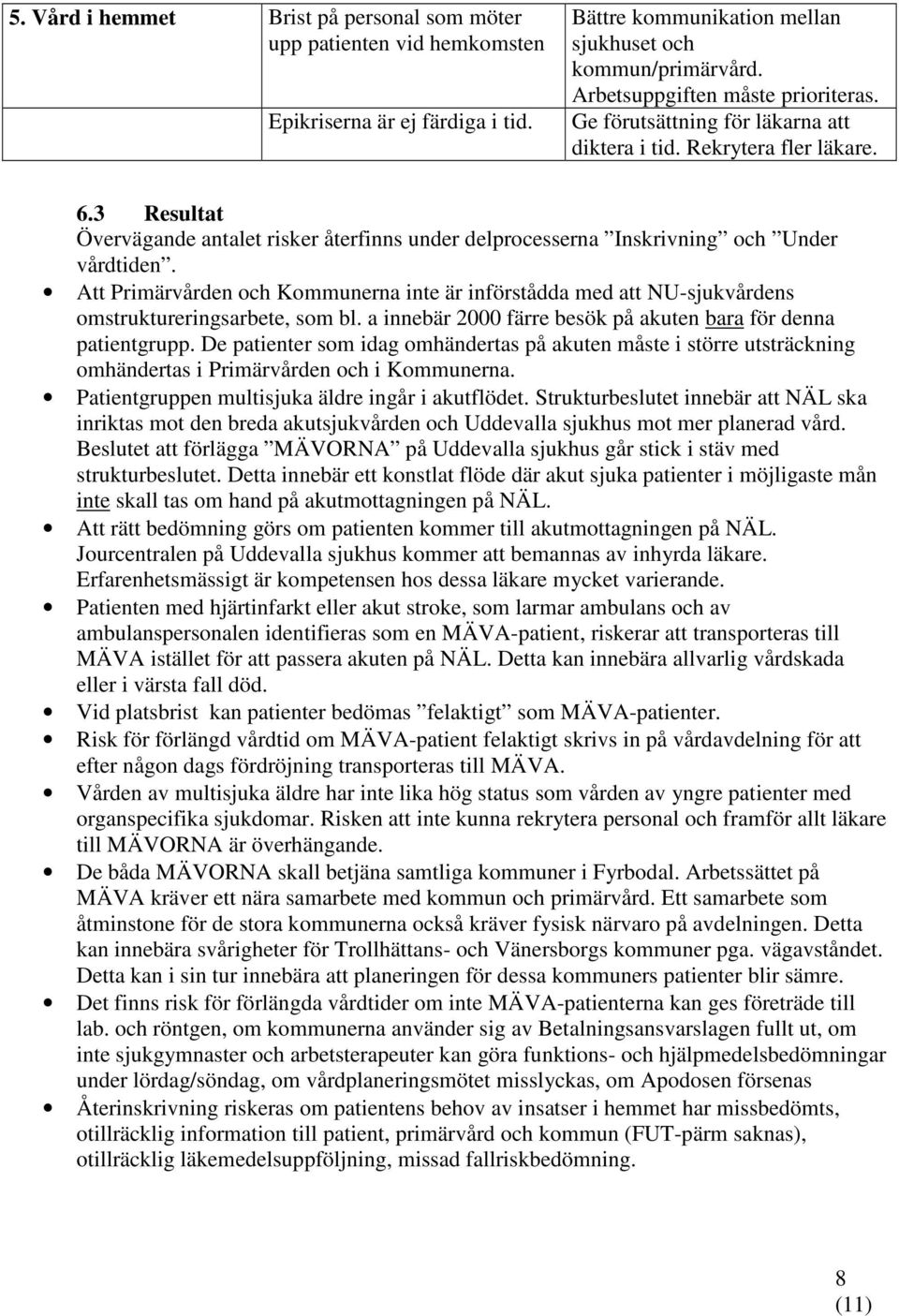 3 Resultat Övervägande antalet risker återfinns under delprocesserna Inskrivning och Under vårdtiden.