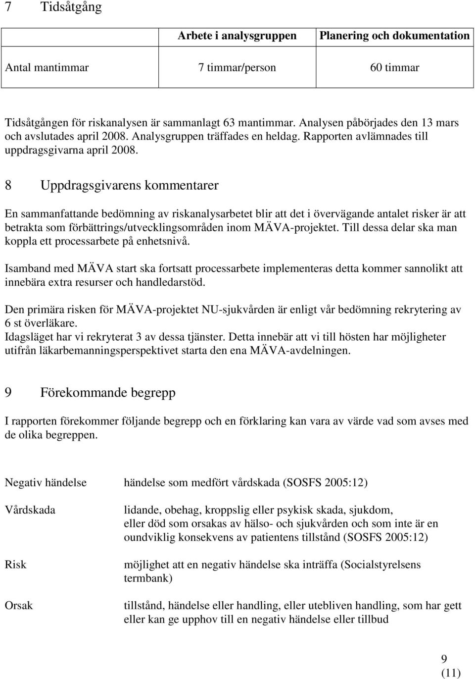 8 Uppdragsgivarens kommentarer En sammanfattande bedömning av riskanalysarbetet blir att det i övervägande antalet risker är att betrakta som förbättrings/utvecklingsområden inom MÄVA-projektet.