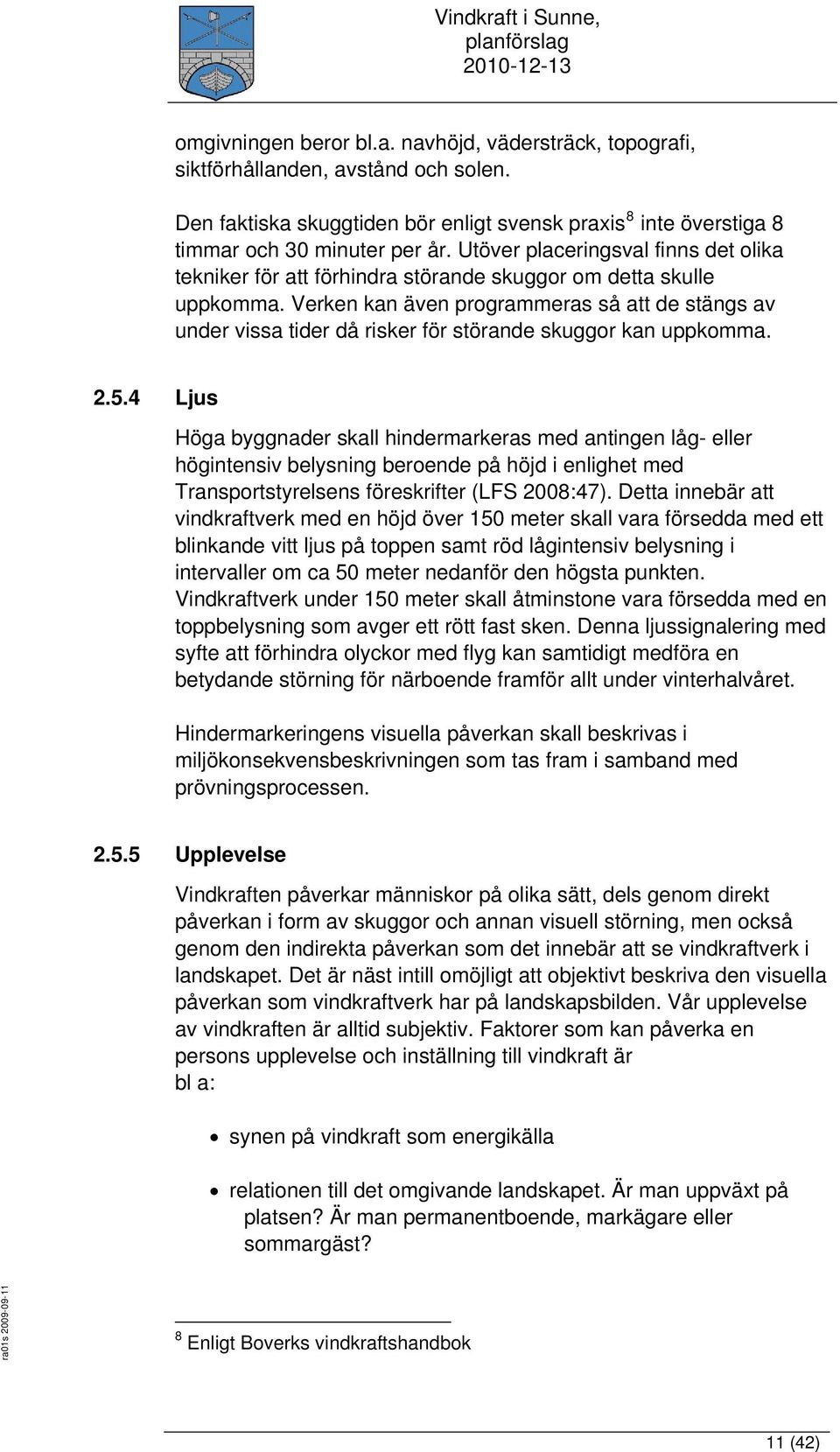 Verken kan även programmeras så att de stängs av under vissa tider då risker för störande skuggor kan uppkomma. 2.5.