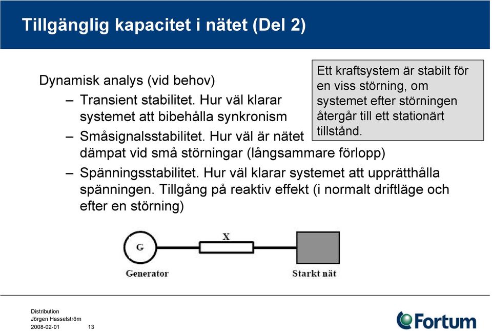 Hur väl är nätet dämpat vid små störningar (långsammare förlopp) Ett kraftsystem är stabilt för en viss störning, om