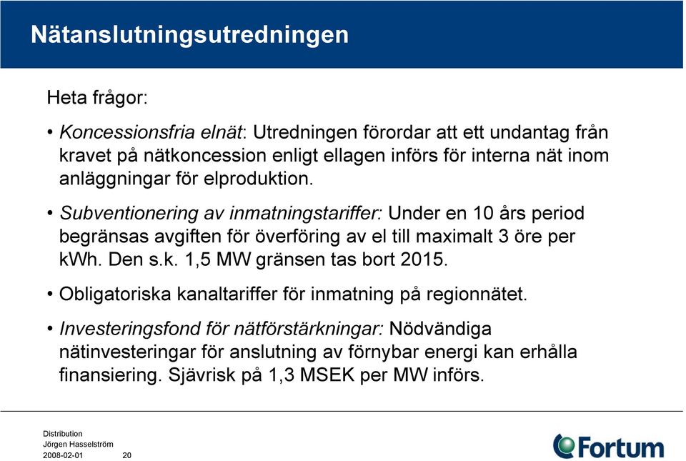 Subventionering av inmatningstariffer: Under en 10 års period begränsas avgiften för överföring av el till maximalt 3 öre per kw