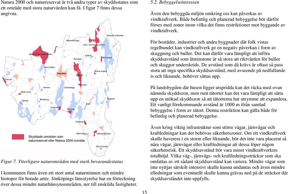 Ytterligare naturområden med stark bevarandestatus I kommunen finns även ett stort antal naturminnen och mindre biotoper för hotade arter.