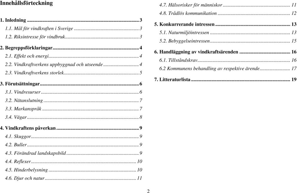 .. 12 5. Konkurrerande intressen... 13 5.1. Naturmiljöintressen... 13 5.2. Bebyggelseintressen... 15 6. Handläggning av vindkraftsärenden... 16 6.1. Tillståndskrav... 16 6.2 Kommunens behandling av respektive ärende.