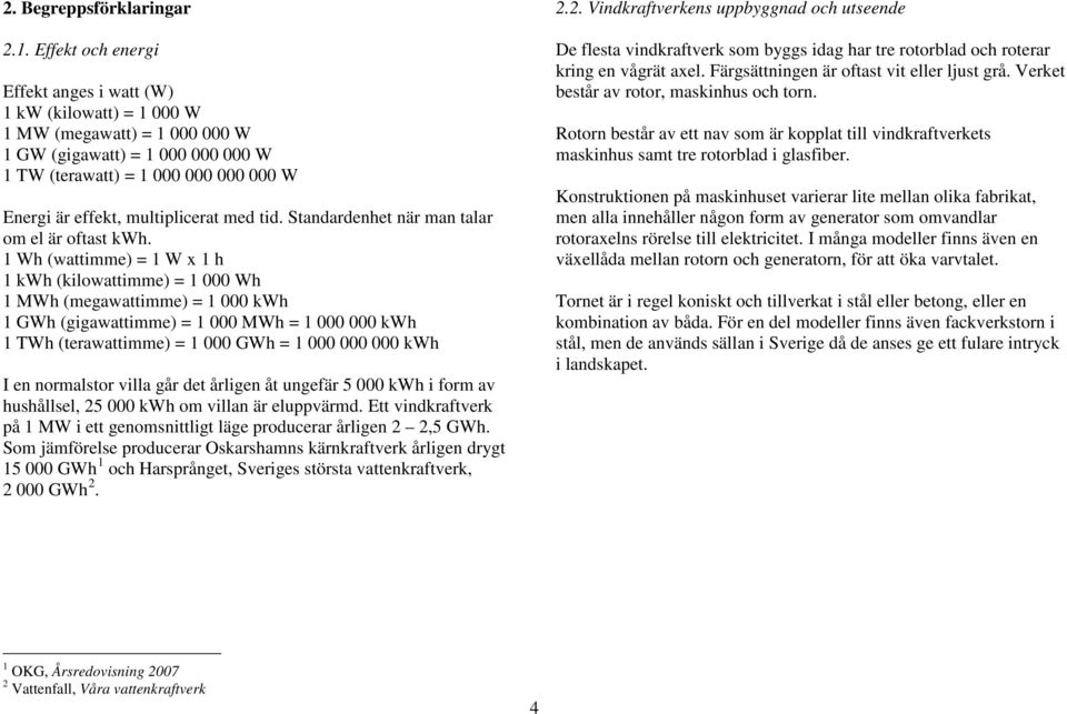 multiplicerat med tid. Standardenhet när man talar om el är oftast kwh.