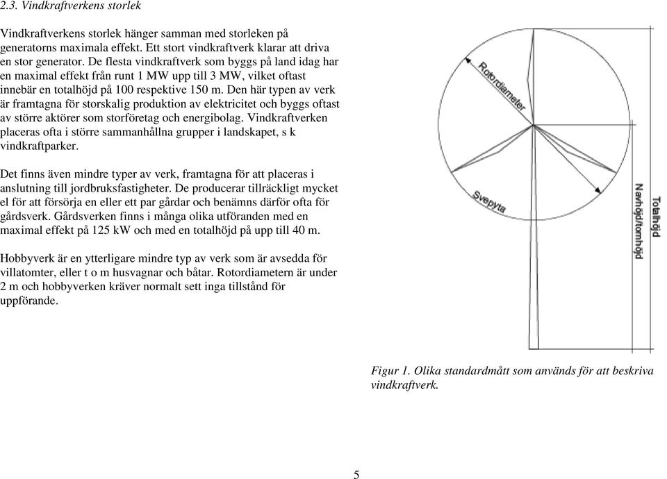 Den här typen av verk är framtagna för storskalig produktion av elektricitet och byggs oftast av större aktörer som storföretag och energibolag.