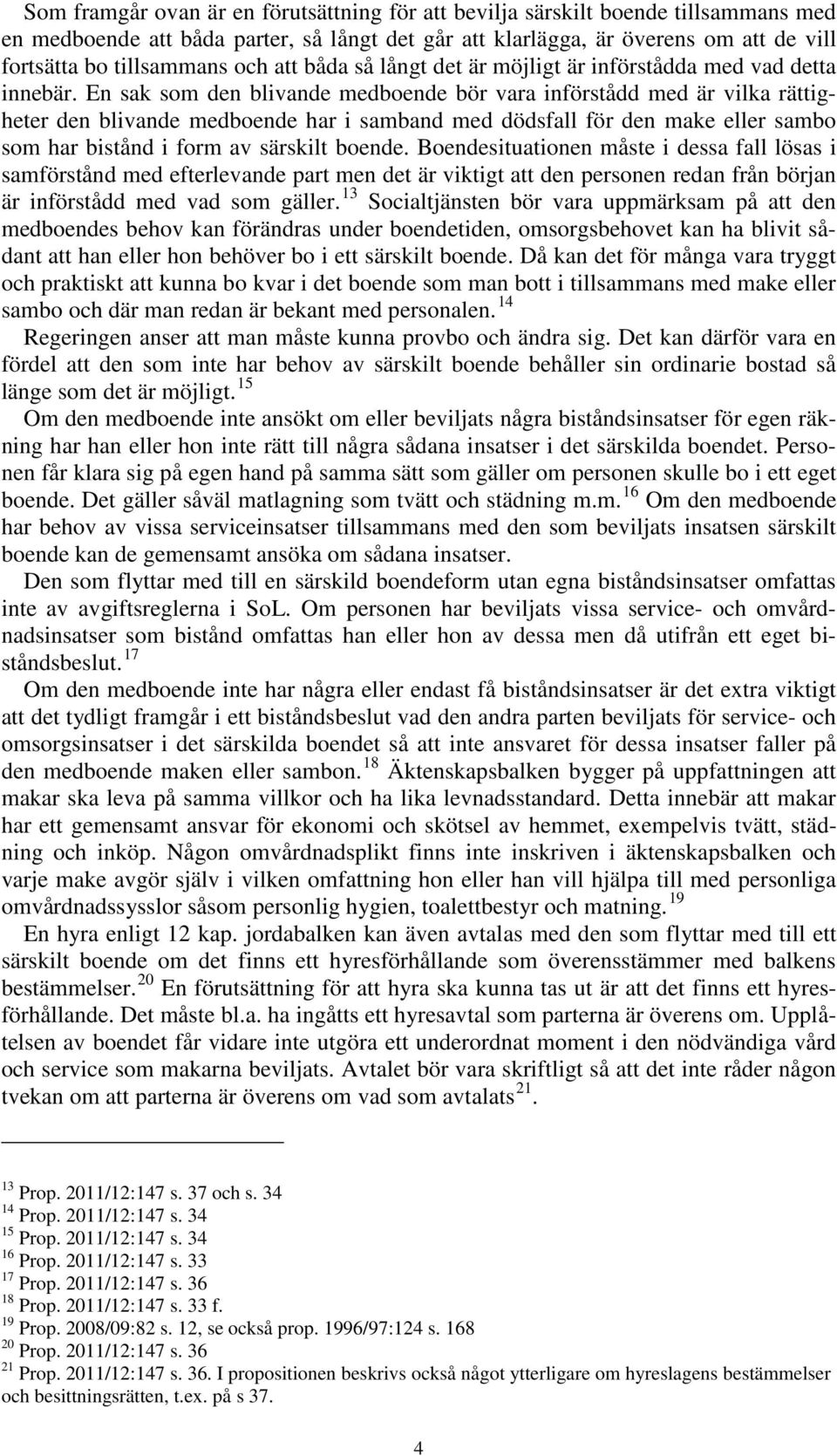 En sak som den blivande medboende bör vara införstådd med är vilka rättigheter den blivande medboende har i samband med dödsfall för den make eller sambo som har bistånd i form av särskilt boende.