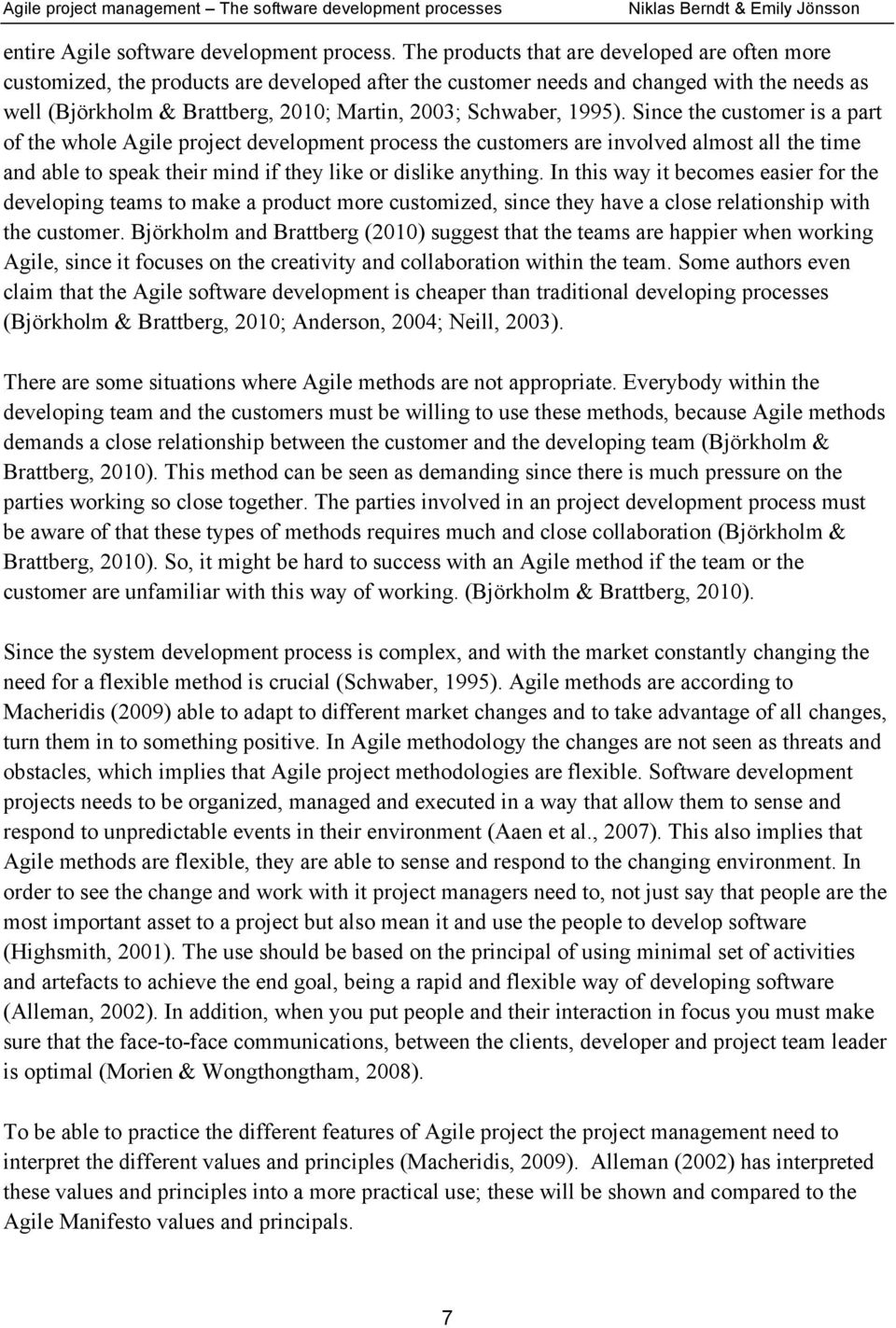 1995). Since the customer is a part of the whole Agile project development process the customers are involved almost all the time and able to speak their mind if they like or dislike anything.