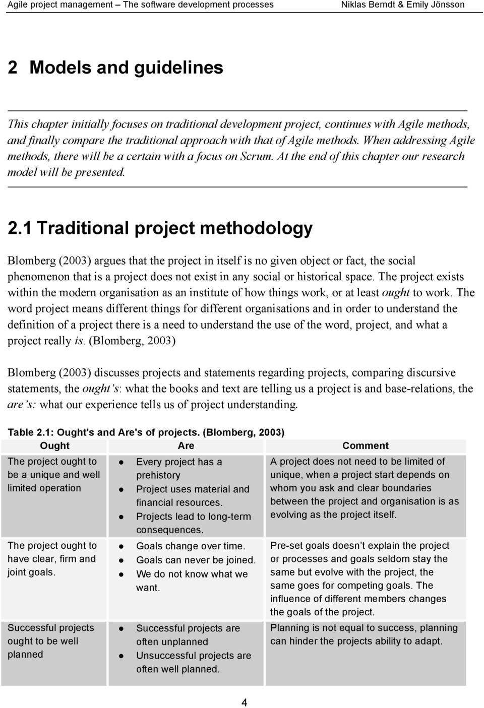 1 Traditional project methodology Blomberg (2003) argues that the project in itself is no given object or fact, the social phenomenon that is a project does not exist in any social or historical