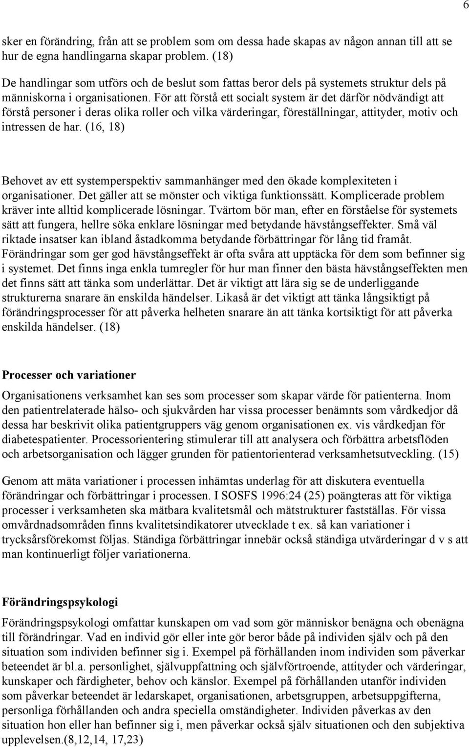 Inlärningen är i hög grad en fråga om kommunikation och interaktion dvs. individen lär sig tillsammans med andra.