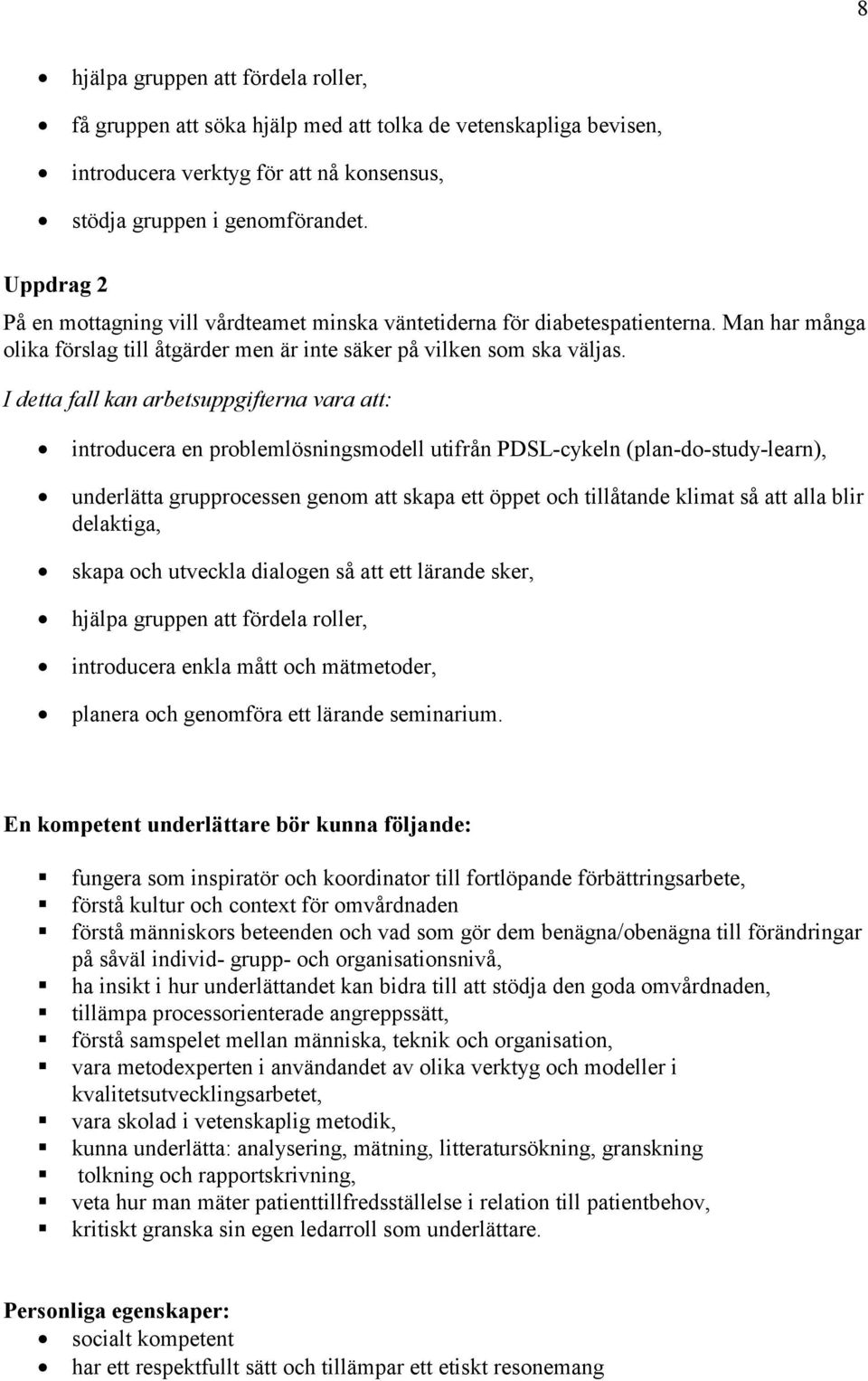 kring en uppgift Utbildnings- och behörighetskrav Underlättarfunktionen för sjuksköterskor innebär krav på såväl ämneskompetens i omvårdnad som kompetens inom områden för förbättringskunskap.