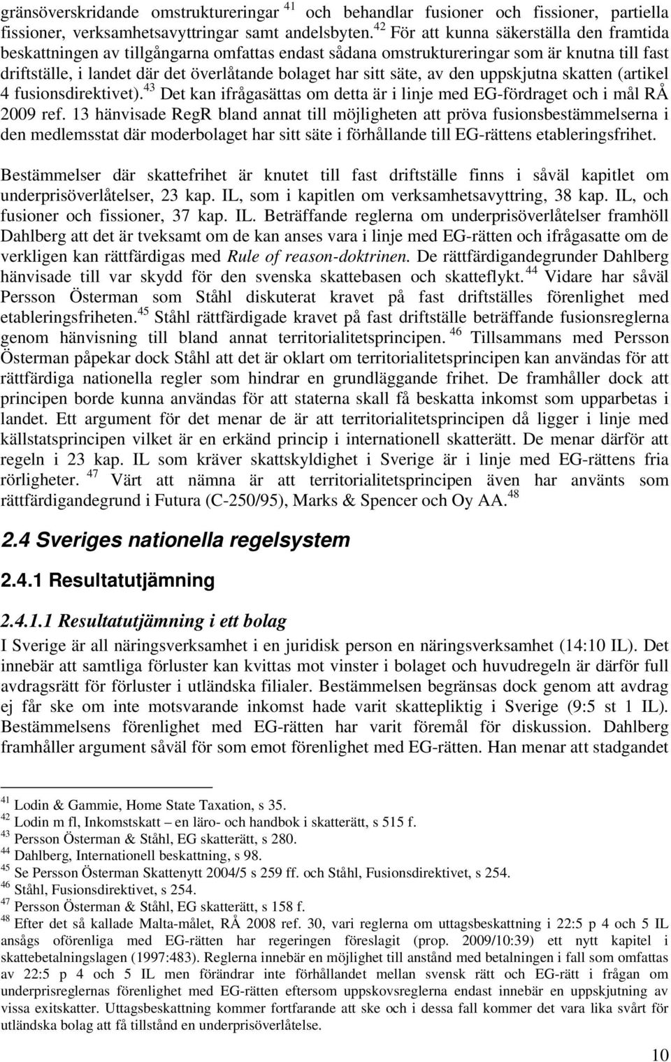 säte, av den uppskjutna skatten (artikel 4 fusionsdirektivet). 43 Det kan ifrågasättas om detta är i linje med EG-fördraget och i mål RÅ 2009 ref.