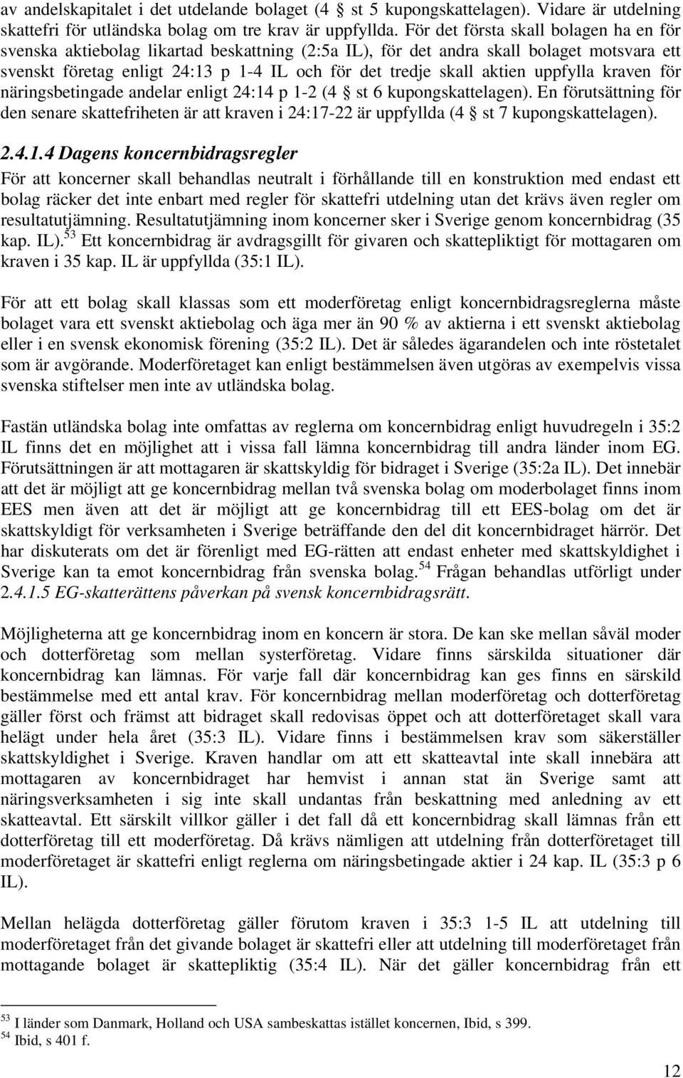 aktien uppfylla kraven för näringsbetingade andelar enligt 24:14 p 1-2 (4 st 6 kupongskattelagen).