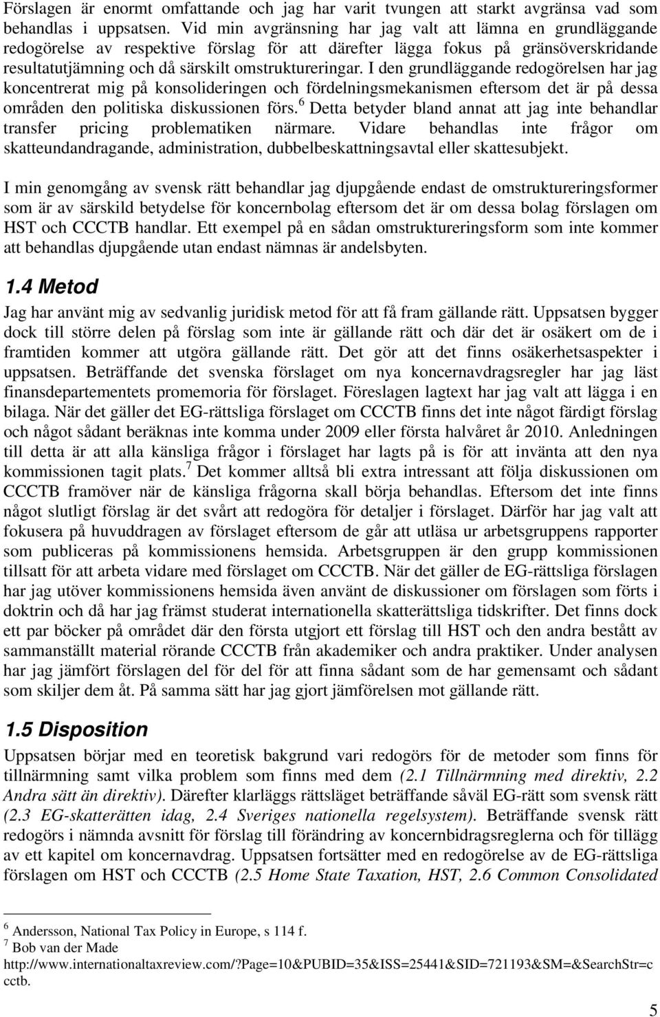 I den grundläggande redogörelsen har jag koncentrerat mig på konsolideringen och fördelningsmekanismen eftersom det är på dessa områden den politiska diskussionen förs.