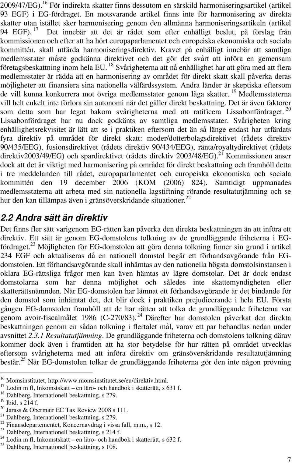 17 Det innebär att det är rådet som efter enhälligt beslut, på förslag från kommissionen och efter att ha hört europaparlamentet och europeiska ekonomiska och sociala kommittén, skall utfärda