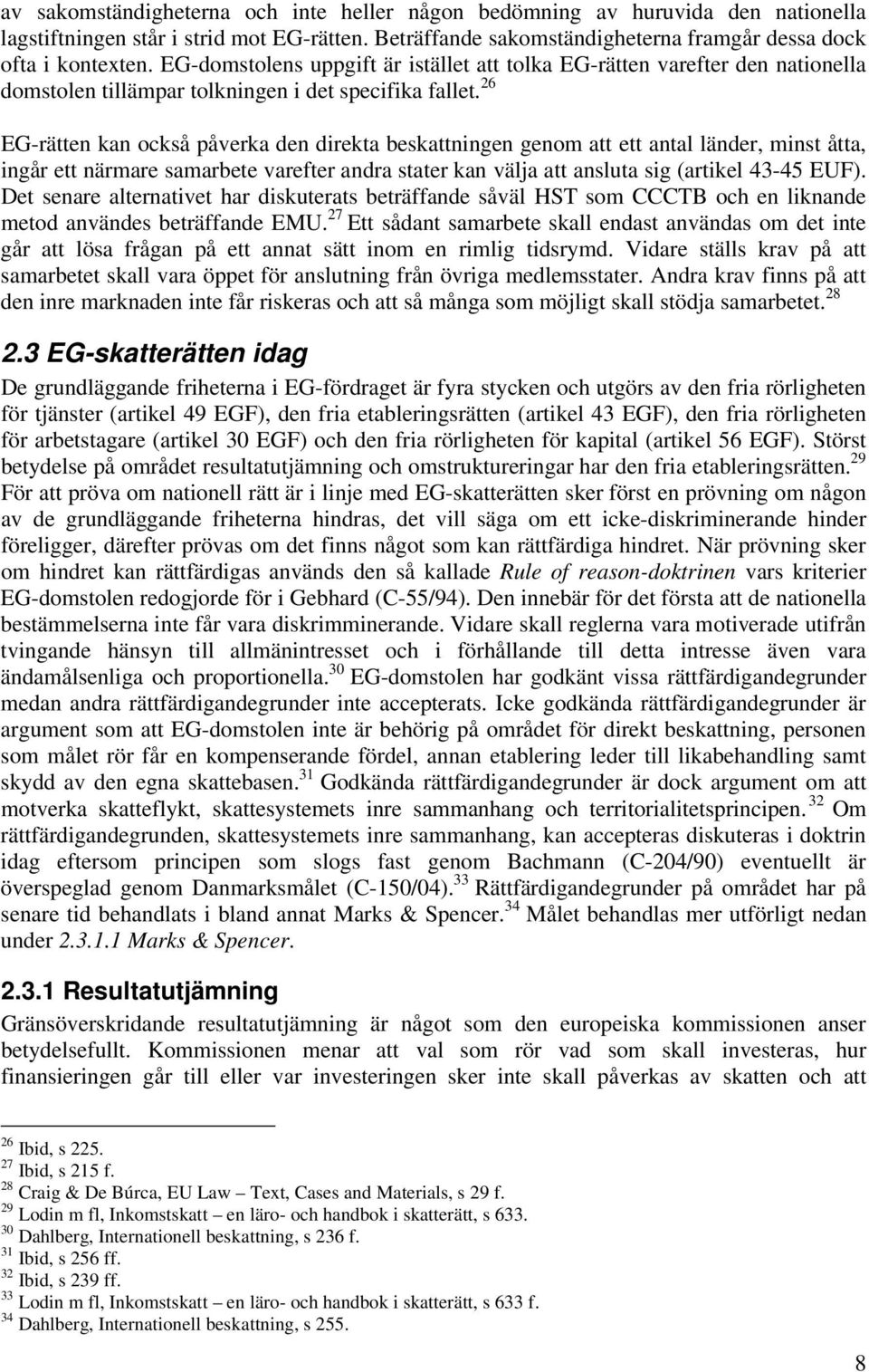 26 EG-rätten kan också påverka den direkta beskattningen genom att ett antal länder, minst åtta, ingår ett närmare samarbete varefter andra stater kan välja att ansluta sig (artikel 43-45 EUF).