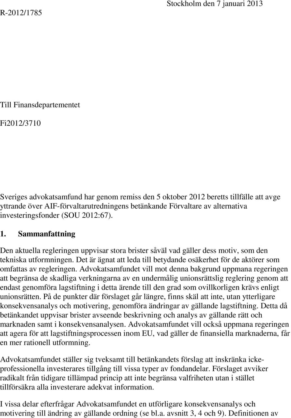 Sammanfattning Den aktuella regleringen uppvisar stora brister såväl vad gäller dess motiv, som den tekniska utformningen.