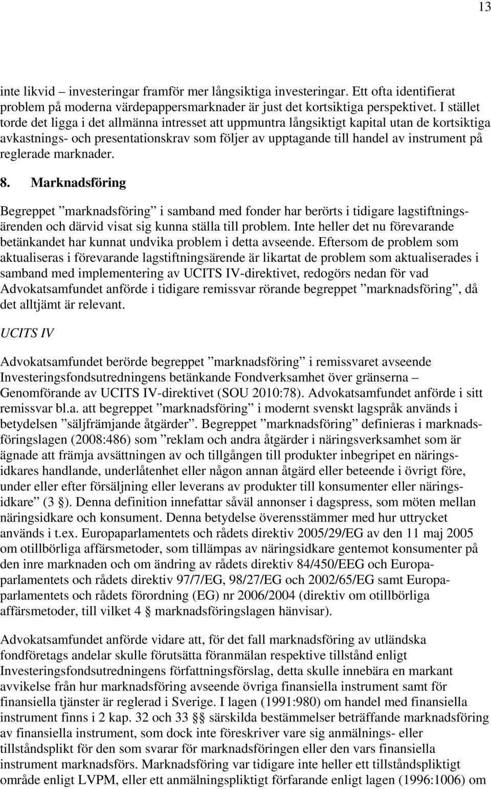 reglerade marknader. 8. Marknadsföring Begreppet marknadsföring i samband med fonder har berörts i tidigare lagstiftningsärenden och därvid visat sig kunna ställa till problem.