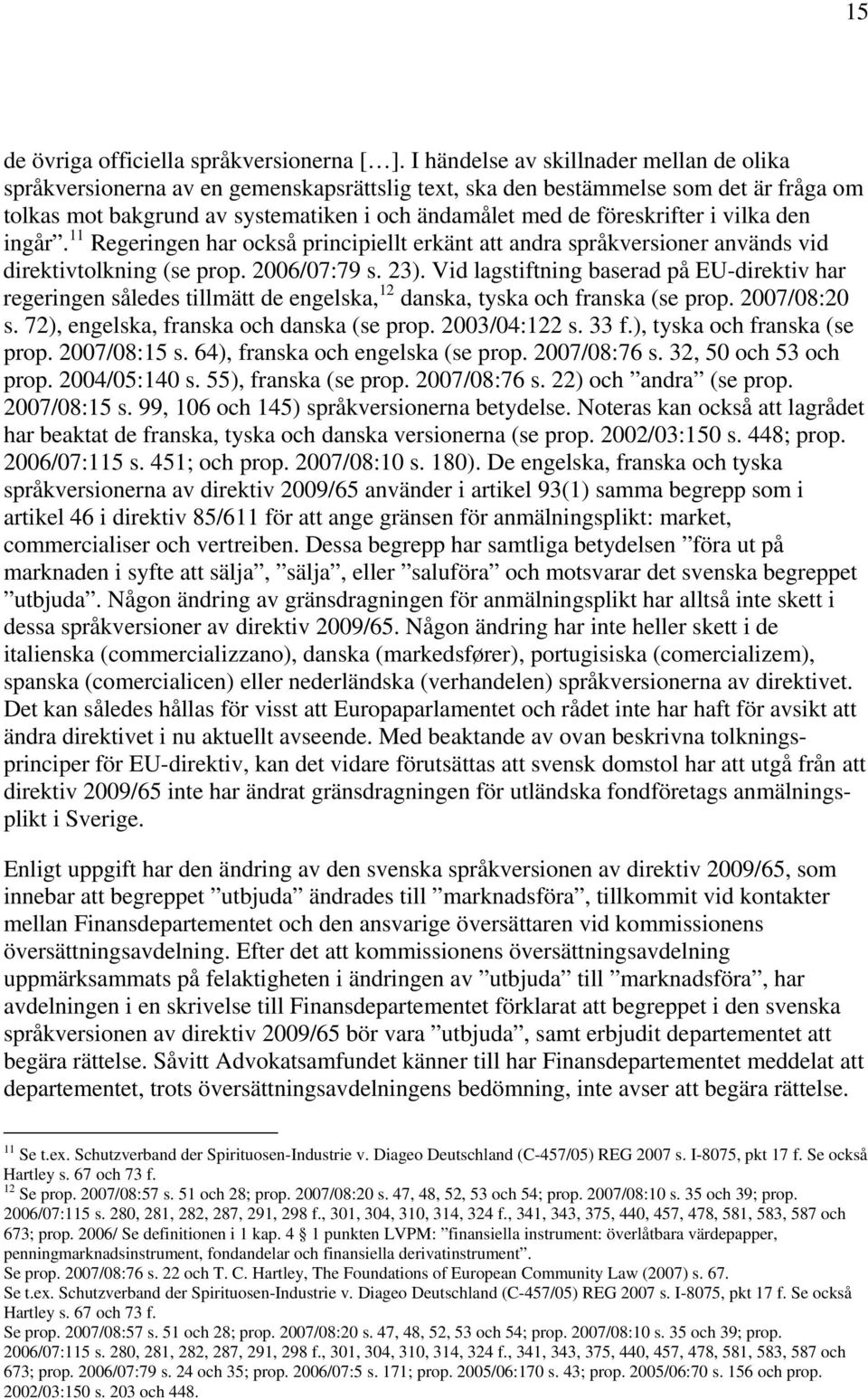 föreskrifter i vilka den ingår. 11 Regeringen har också principiellt erkänt att andra språkversioner används vid direktivtolkning (se prop. 2006/07:79 s. 23).