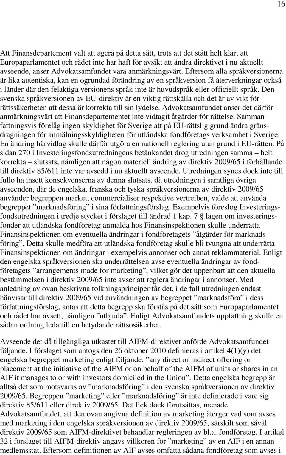 Eftersom alla språkversionerna är lika autentiska, kan en ogrundad förändring av en språkversion få återverkningar också i länder där den felaktiga versionens språk inte är huvudspråk eller