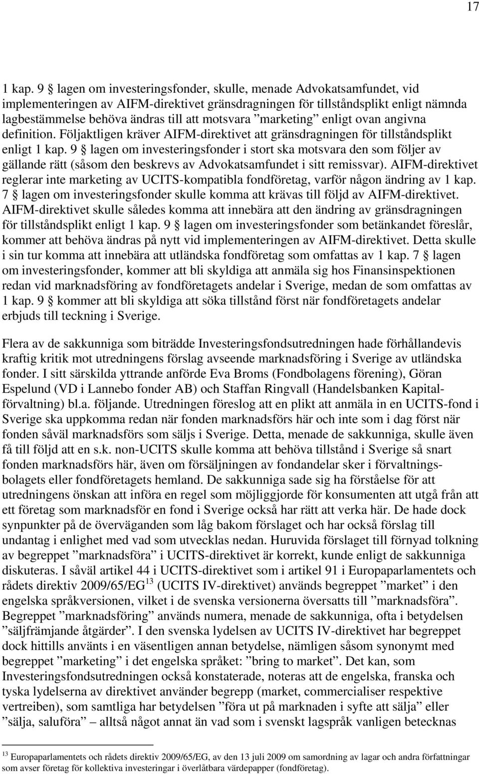 motsvara marketing enligt ovan angivna definition. Följaktligen kräver AIFM-direktivet att gränsdragningen för tillståndsplikt enligt 1 kap.