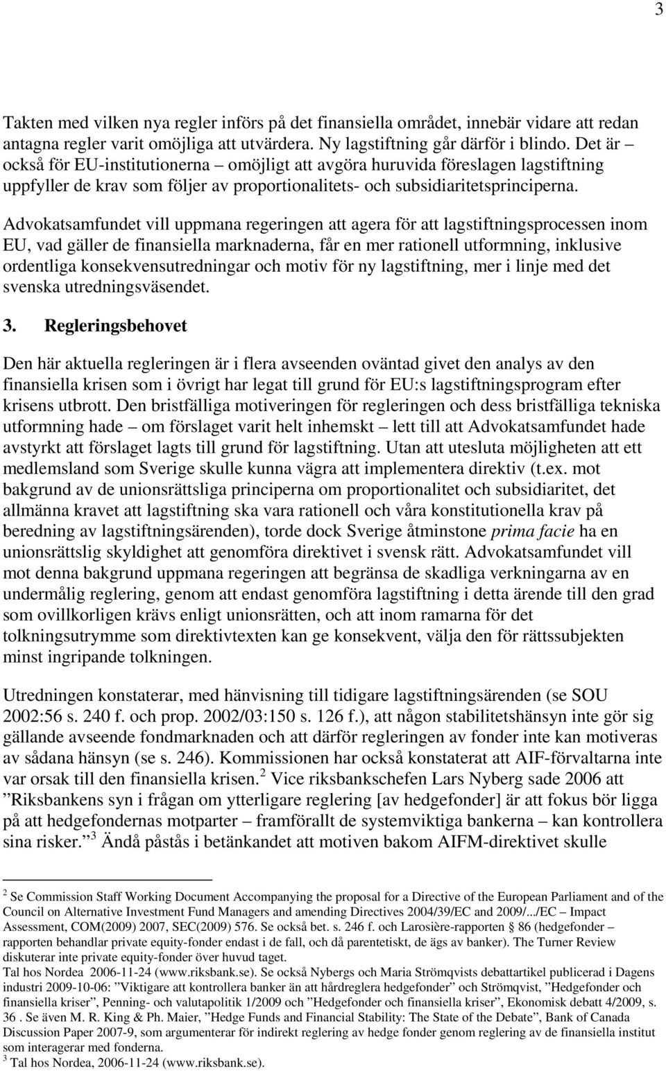 Advokatsamfundet vill uppmana regeringen att agera för att lagstiftningsprocessen inom EU, vad gäller de finansiella marknaderna, får en mer rationell utformning, inklusive ordentliga