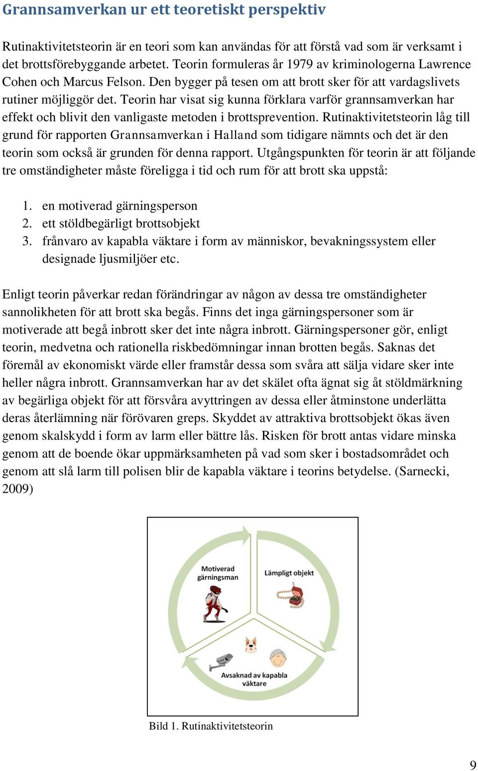 Teorin har visat sig kunna förklara varför grannsamverkan har effekt och blivit den vanligaste metoden i brottsprevention.