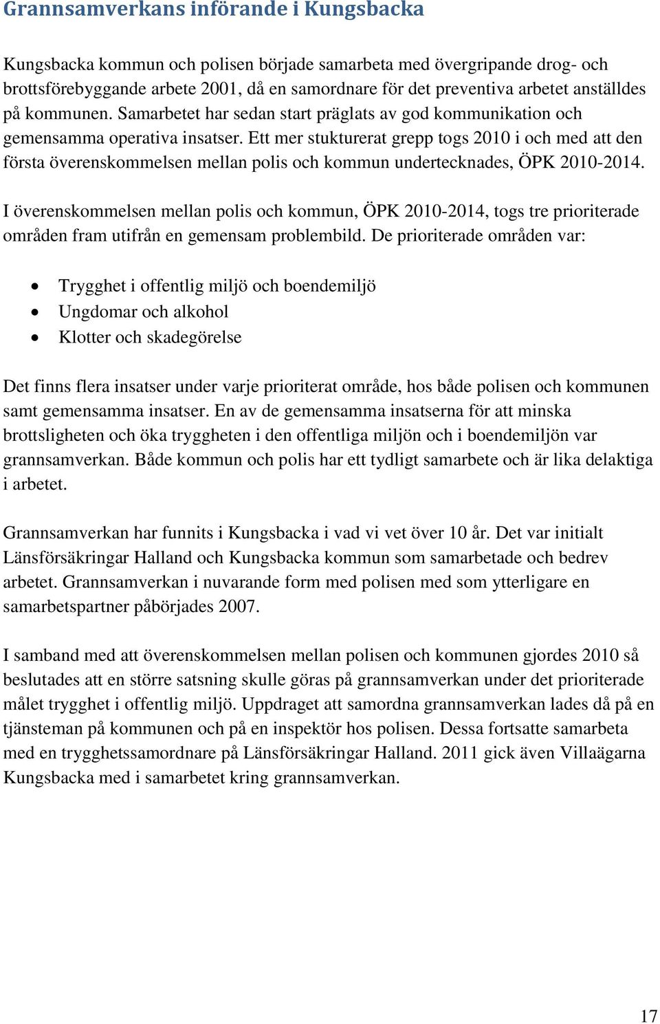 Ett mer stukturerat grepp togs 2010 i och med att den första överenskommelsen mellan polis och kommun undertecknades, ÖPK 2010-2014.