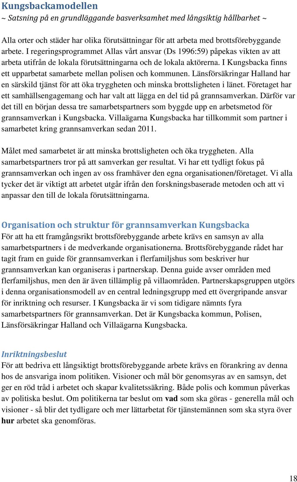 I Kungsbacka finns ett upparbetat samarbete mellan polisen och kommunen. Länsförsäkringar Halland har en särskild tjänst för att öka tryggheten och minska brottsligheten i länet.
