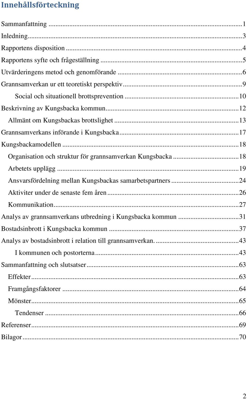 .. 13 Grannsamverkans införande i Kungsbacka... 17 Kungsbackamodellen... 18 Organisation och struktur för grannsamverkan Kungsbacka... 18 Arbetets upplägg.