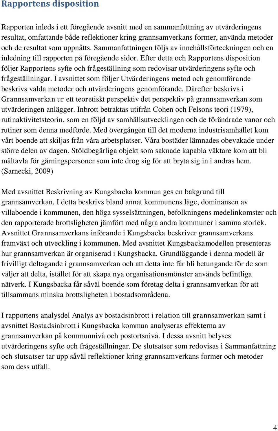 Efter detta och Rapportens disposition följer Rapportens syfte och frågeställning som redovisar utvärderingens syfte och frågeställningar.