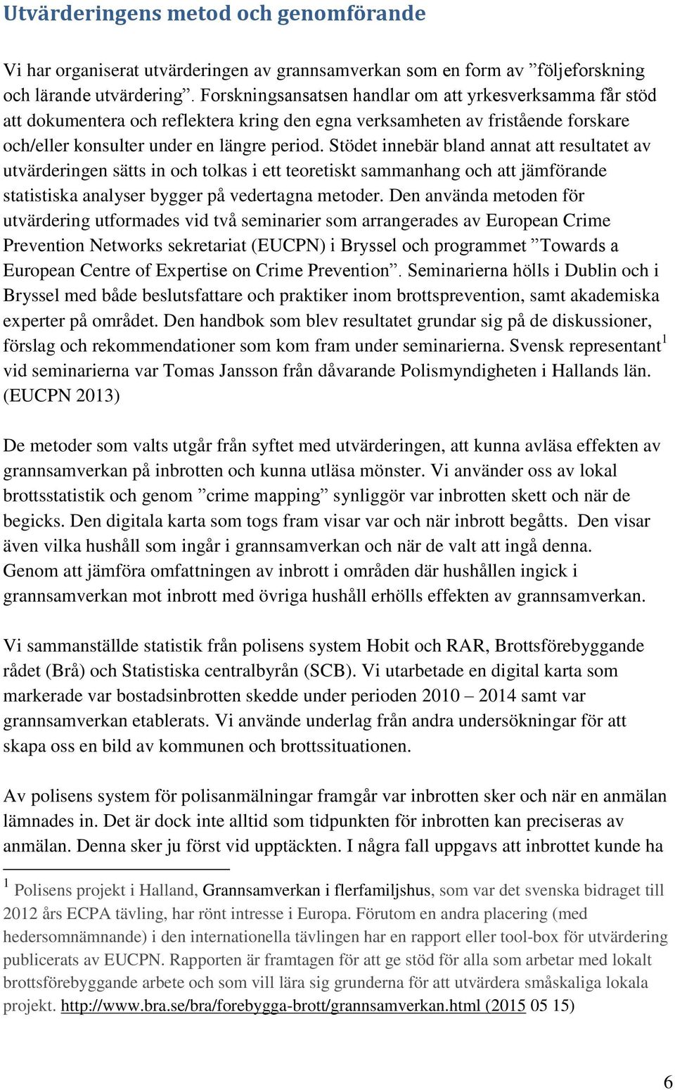 Stödet innebär bland annat att resultatet av utvärderingen sätts in och tolkas i ett teoretiskt sammanhang och att jämförande statistiska analyser bygger på vedertagna metoder.